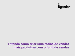 Entenda como criar uma rotina de vendas
mais produtiva com o funil de vendas
 