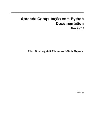 Aprenda Computação com Python
Documentation
Versão 1.1
Allen Downey, Jeff Elkner and Chris Meyers
12/08/2010
 