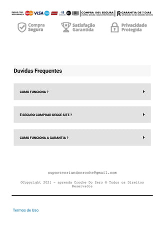 Duvidas Frequentes



COMO FUNCIONA ?
É SEGURO COMPRAR DESSE SITE ?
COMO FUNCIONA A GARANTIA ?
suportecriandocroche@gmail.com
 
©Copyright 2021 – aprenda Croche Do Zero ® Todos os Direitos
Reservados
Termos de Uso
 