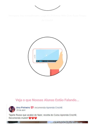 Recupere Seu Investimento Logo No Primeiro Mês Com Suas Peças
de Crochê
Tenha acesso a Mais de 50 video Aulas Passo a Passo Para
Iniciantes e Avançados
Veja o que Nossas Alunas Estão Falando...
 