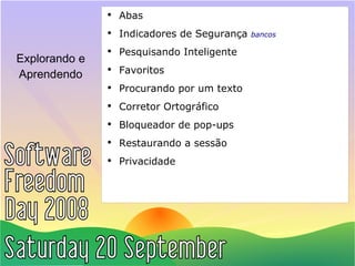 Explorando e Aprendendo Abas Indicadores de Segurança  bancos Pesquisando Inteligente  Favoritos Procurando por um texto Corretor Ortográfico Bloqueador de pop-ups Restaurando a sessão Privacidade 