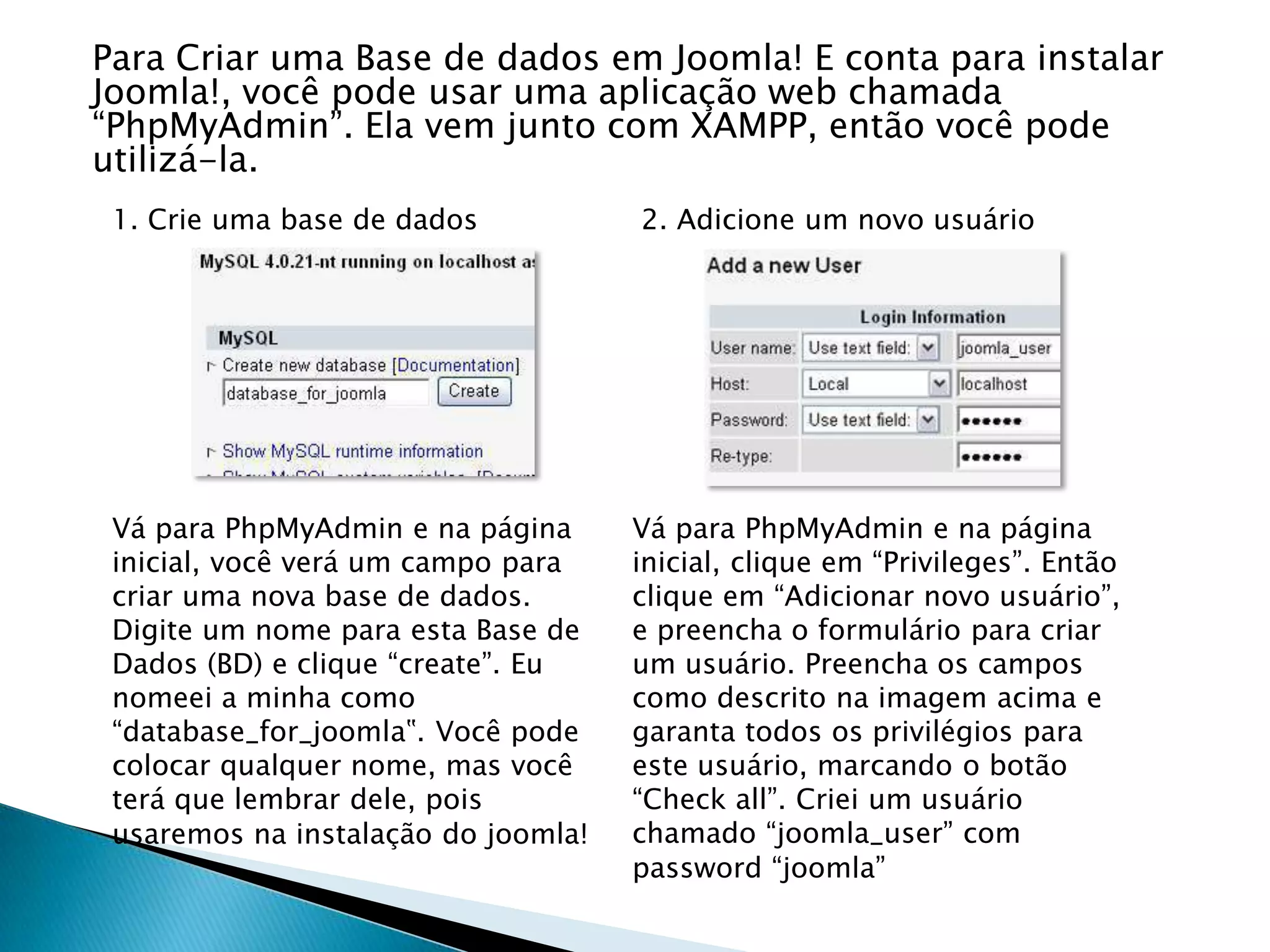 Há vários grupos de acesso pré-definidos no Joomla! Cada um com um grau de direitos e responsabilidades diferentes. Por padrão, você começa como Super-Administrador.Direitos de acesso