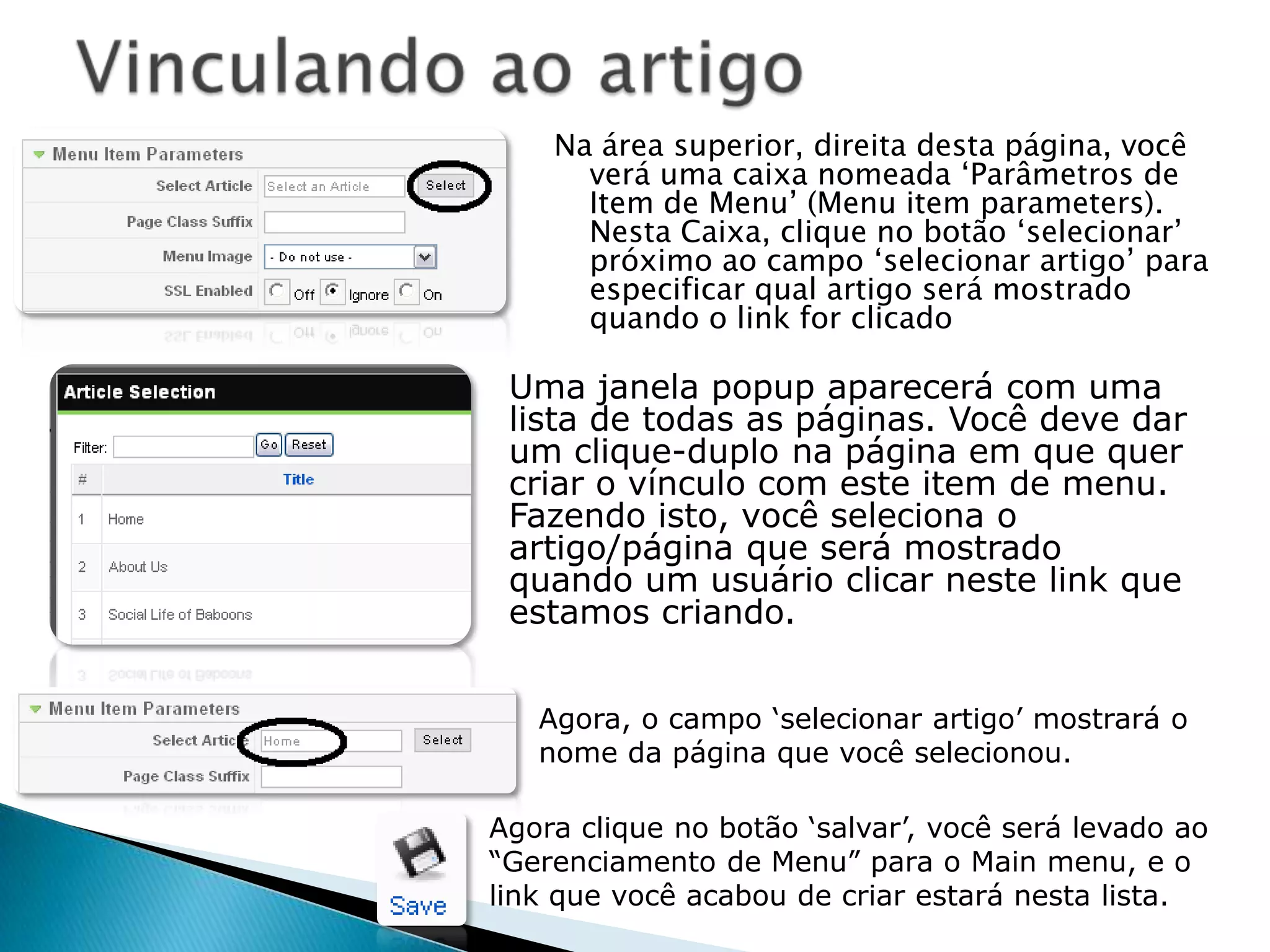 A terceira tela é referente a licença do Joomla!, clique “próximo”.Terceira e quarta telasA quarta tela é especificando as configurações do BD, incluindo o nome da BD, nome de usuário e senha.Use as seguintes configurações: Use the following settings   Database Type : mysql  Host Name : localhost  Nome de usuário : joomla_user  (se vocêutilizou um nomediferente no MySQL, especifiqueaqui) senha : joomla (ou a quevocêespecificouparaaqueleusuário)   Database  Name  :  database_for_joomla  (ou a quevocêcriou, se vocêutilizou um nomediferente)Nesta tela, você providenciou os detalhes da BD MySQL para o Joomla! utilizar para guardar todos os conteúdos e outras informações