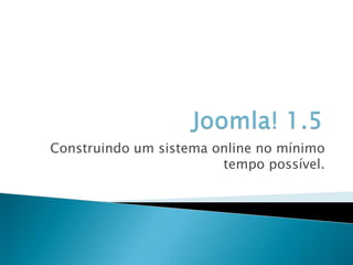 Joomla! 1.5 Construindo um sistema online no mínimo tempo possível. 