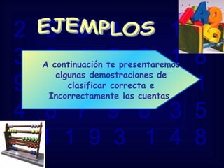 2  5  8  9  7  1  0  3  6  4  5  2  1  8  9  6  5  4  0  2  1  4  8  7  9  8  3  5  2  4  1  9  3  1  4  8 A continuación te presentaremos algunas demostraciones de clasificar correcta e Incorrectamente las cuentas  EJEMPLOS 