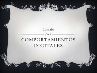 Las tic

COMPORTAMIENTOS
   DIGITALES
 