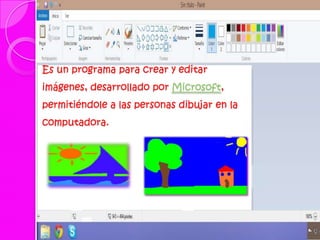 Es un programa para crear y editar
imágenes, desarrollado por Microsoft,
permitiéndole a las personas dibujar en la
computadora.
 