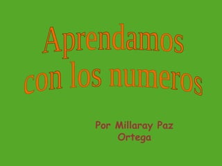 Por Millaray Paz Ortega Aprendamos  con los numeros 