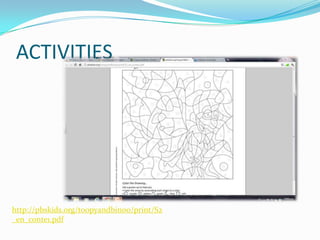 ACTIVITIES




http://pbskids.org/toopyandbinoo/print/S2
_en_conte1.pdf
 