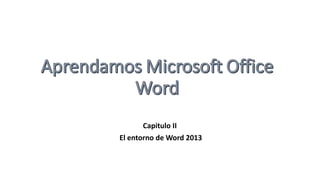 Capitulo II 
El entorno de Word 2013 
 