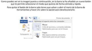 Como puedes ver en la imagen puesta a continuación, en la barra se ha añadido un nuevo botón 
que te permite seleccionar el modo que quieras de forma cómoda y rápida. 
Para quitar el botón de la barra solo tienes que volver a abrir el menú de la barra de 
herramientas y hacer clic sobre la opción para deseleccionarla. 
 