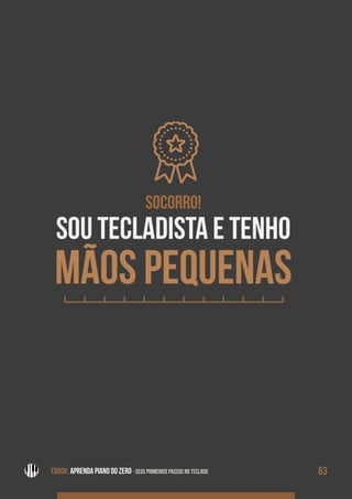 MÃOS
PEQUE
NAS
EBOOK: APRENDA PIANO DO ZERO - SEUS PRIMEIROS PASSOS NO TECLADO 63EBOOK: APRENDA PIANO DO ZERO - SEUS PRIMEIROS PASSOS NO TECLADO
 