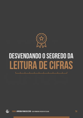 LEITU-
RA DE
CIFRAS
EBOOK: APRENDA PIANO DO ZERO - SEUS PRIMEIROS PASSOS NO TECLADO 74EBOOK: APRENDA PIANO DO ZERO - SEUS PRIMEIROS PASSOS NO TECLADO
 