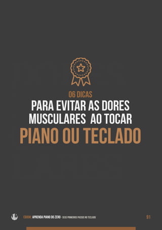 DORES
MUS-
CU-
LARES
EBOOK: APRENDA PIANO DO ZERO - SEUS PRIMEIROS PASSOS NO TECLADO 91EBOOK: APRENDA PIANO DO ZERO - SEUS PRIMEIROS PASSOS NO TECLADO
 