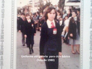 Uniforme obligatorio para ciclo básico
           (foto de 1980)
 