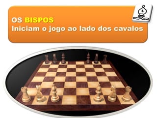 OS BISPOS
Iniciam o jogo ao lado dos cavalos
 