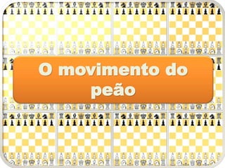 O movimento do
peão
 