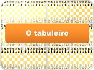 O tabuleiro
 