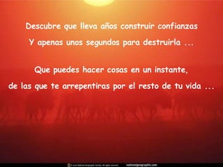 Descubre que lleva años construir confianzas Y apenas unos segundos para destruirla ... Que puedes hacer cosas en un instante, de las que te arrepentiras por el resto de tu vida ... 