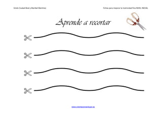 Ginés Ciudad-Real y Maribel Martínez Fichas para mejorar la motricidad fina NIVEL INICIAL
www.orientacionandujar.es
Aprende a recortar
 