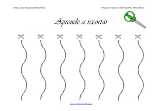 Ginés Ciudad-Real y Maribel Martínez Fichas para mejorar la motricidad fina NIVEL INICIAL
www.orientacionandujar.es
Aprende a recortar
 