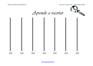 Ginés Ciudad-Real y Maribel Martínez Fichas para mejorar la motricidad fina NIVEL INICIAL
www.orientacionandujar.es
Aprende a recortar
 