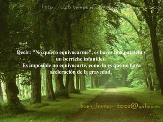 Decir: "No quiero equivocarme", es hacer una pataleta y un berriche infantiles.  Es imposible no equivocarte, como lo es que no haya aceleración de la gravedad.  