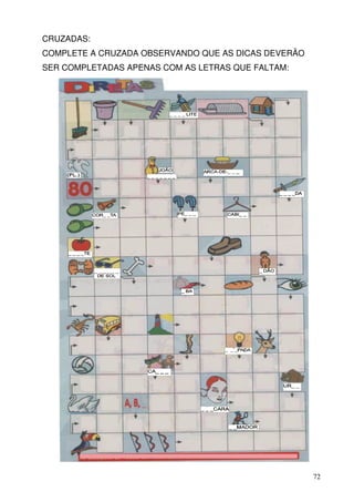 CRUZADAS:
COMPLETE A CRUZADA OBSERVANDO QUE AS DICAS DEVERÃO
SER COMPLETADAS APENAS COM AS LETRAS QUE FALTAM:




                                     ^




                               ´




                                                     72
 
