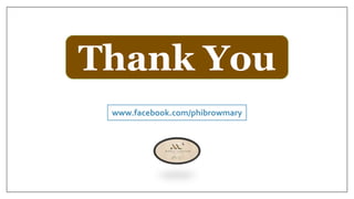 Thank You
www.facebook.com/phibrowmary
 