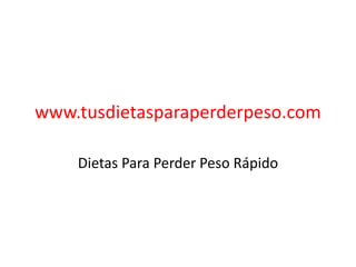 www.tusdietasparaperderpeso.com Dietas Para Perder Peso Rápido 