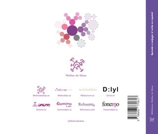 nde a conjug




                                                                       Aprende a conjugar el verbo en español
                                                                                                                         e
                                                                                                                     A pr             ar




                          Molino de Ideas


                                                                                                                El verbo en español




                                                                        Biblioteca Molino de Ideas
Molinodeideas.es   Molinolabs.es      Molinarium.es      Dictio.es
                                                                                                                      Visítanos en www.onoma.es

                                                                                                                                                  100.000
                                                                                                                                                  DESCA  RGAS
   Onoma.es        Gominolabs.es      Refranario.com   Fonemolabs.es                                                                              1.ª EDICIÓ
                                                                                                                                                            N




                            @Molinodeideas                                                                                 Molino de Ideas
 