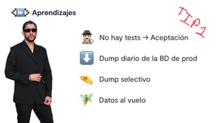 Aprendizajes
⏩
, No hay tests → Aceptación
⬇ Dump diario de la BD de prod
. Dump selectivo
/ Datos al vuelo
 