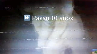 ⏩ Pasan 10 años
 