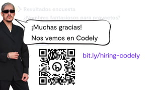 Resultados encuesta
¿Nombres fantasiosos para proyectos?
2
0
25
50
75
100
0
100
No Sí
bit.ly/hiring-codely
¡Muchas gracias!
Nos vemos en Codely
 