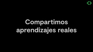 Compartimos
aprendizajes reales
 