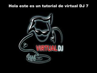 Hola este es un tutorial de virtual DJ 7
 