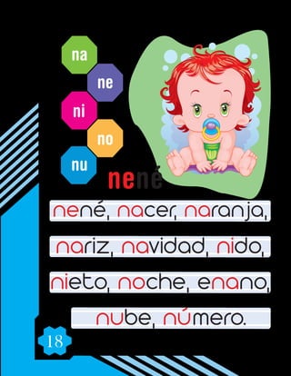 18
na
ne
ni
no
nu
nené, nacer, naranja,
nariz, navidad, nido,
nieto, noche, enano,
nube, número.
nené
 