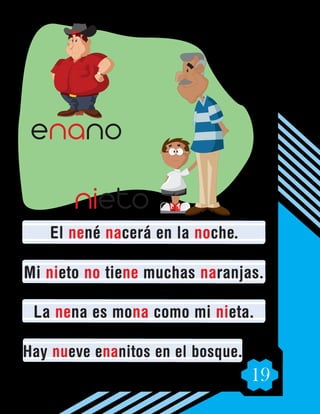 19
El nené nacerá en la noche.
Mi nieto no tiene muchas naranjas.
La nena es mona como mi nieta.
Hay nueve enanitos en el bosque.
nieto
enano
 