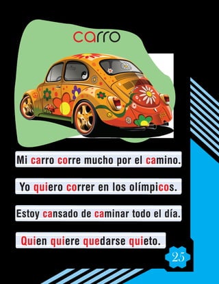 25
Mi carro corre mucho por el camino.
Yo quiero correr en los olímpicos.
Estoy cansado de caminar todo el día.
Quien quiere quedarse quieto.
carro
 