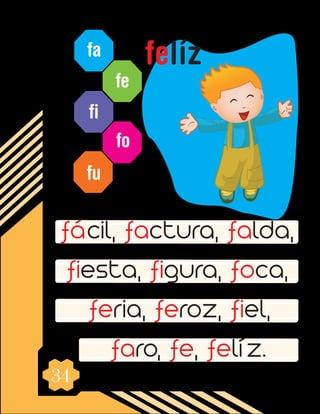 34
fa
fe
fi
fo
fu
fácil, factura, falda,
fiesta, figura, foca,
feria, feroz, fiel,
faro, fe, felíz.
felíz
 