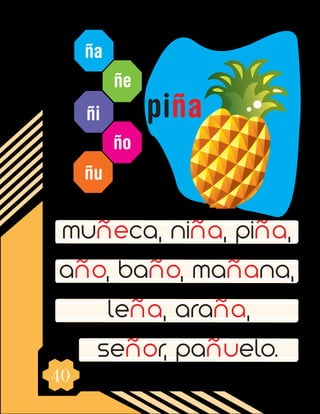 40
ña
ñe
ñi
ño
ñu
muñeca, niña, piña,
año, baño, mañana,
leña, araña,
señor, pañuelo.
piña
 