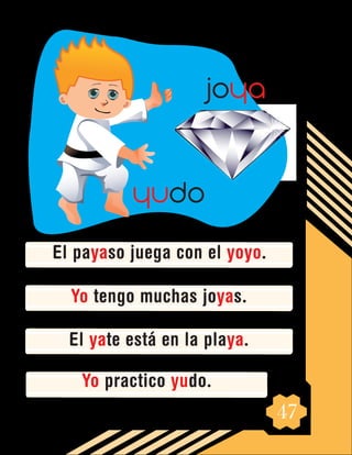 47
El payaso juega con el yoyo.
Yo tengo muchas joyas.
El yate está en la playa.
Yo practico yudo.
yudo
joya
 