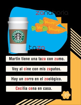 49
Martín tiene una taza con zumo.
Voy al cine con mis zapatos.
Hay un zorro en el zoológico.
Cecilia cena en casa.
zanahoria
taza
 