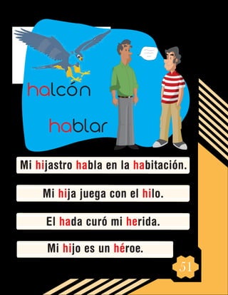 51
Mi hijastro habla en la habitación.
Mi hija juega con el hilo.
El hada curó mi herida.
Mi hijo es un héroe.
halcón
hablar
 