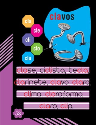 58
cla
cle
cli
clo
clu
clase, ciclista, tecla,
clarinete, clavo, clara,
clima, cloroformo,
claro, clip.
clavos
 