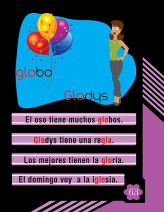 63
El oso tiene muchos globos.
Gladys tiene una regla.
Los mejores tienen la gloria.
El domingo voy a la iglesia.
globo
Gladys
 