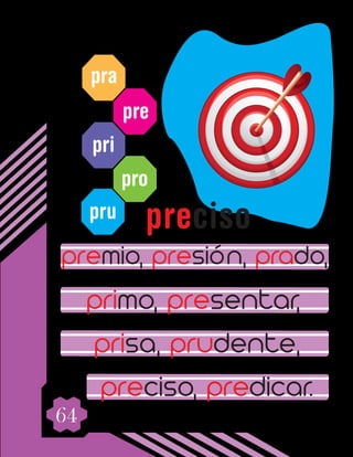 64
pra
pre
pri
pro
pru
premio, presión, prado,
primo, presentar,
prisa, prudente,
preciso, predicar.
preciso
 