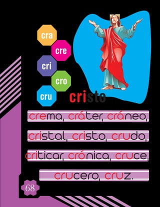 68
cra
cre
cri
cro
cru
crema, cráter, cráneo,
cristal, cristo, crudo,
criticar, crónica, cruce,
crucero, cruz.
cristo
 