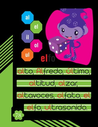 78
al
el
il
ol
ul
alto, Alfredo, último,
altitud, alzar,
altavoces, olfato, el,
elfo, ultrasonido.
elfo
 