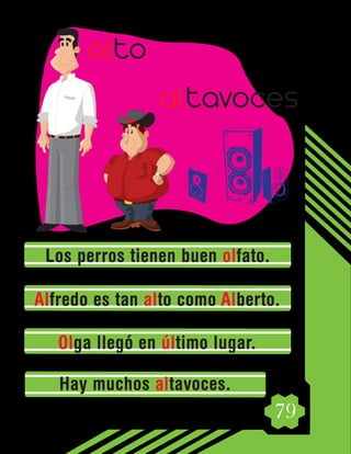 79
Los perros tienen buen olfato.
Alfredo es tan alto como Alberto.
Olga llegó en último lugar.
Hay muchos altavoces.
alto
altavoces
 